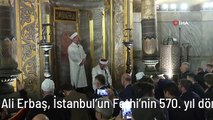 Diyanet İşleri Başkanı Ali Erbaş, İstanbul'un Fethi'nin 570. yıl dönümünde Ayasofya'da namaz kıldırdı