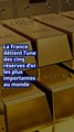 La France détient l’une des cinq réserves d’or les plus importantes au monde