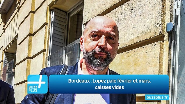 Bordeaux : Lopez paie février et mars, caisses vides