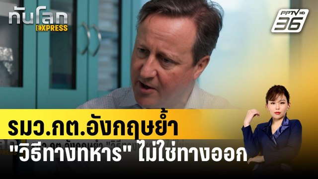 รมว.กต.อังกฤษย้ำ วิธีทางทหาร ไม่ใช่ทางออกวิกฤตเมียนมา | ทันโลก EXPRESS | 22 มี.ค. 67