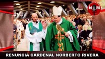 RENUNCIA CARDENAL NORBERTO RIVERA