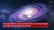 Un expert affirme que les extraterrestres sont trop éloignés pour que l'homme puisse les trouver un jour