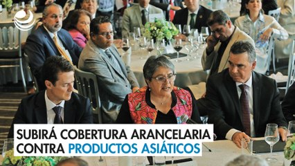 Subirá cobertura arancelaria contra productos asiáticos