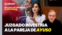 Editorial Luis Herrero: Un juzgado de Madrid abre una investigación a la pareja de Ayuso por fraude y falsedad