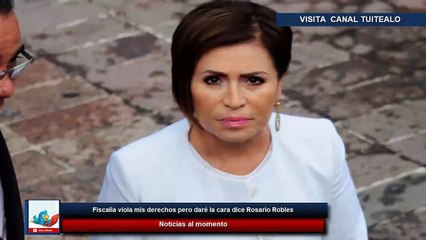 Fiscalía viola mis derechos pero daré la cara dice Rosario Robles