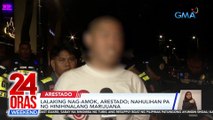 Lalaking nag-amok, arestado; nahulihan pa ng hinihinalang marijuana | 24 Oras Weekend
