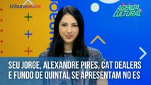 Seu Jorge, Alexandre Pires, Cat Dealers e Fundo de Quintal se apresentam no ES | Agenda Cultural