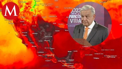 AMLO dice no tener reportes de muertes por onda de calor