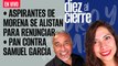 #EnVivo | #DiezAlCierre | Aspirantes de Morena se alistan para renunciar | PAN vs Samuel García