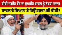 ਬੀਬੀ ਜਗੀਰ ਕੌਰ ਦਾ Sukhbir Badal ਨੂੰ ਠੋਕਵਾਂ ਜਵਾਬ, Badal ਦੇ ਬਿਆਨ 'ਤੇ ਕਿਉਂ ਭੜਕ ਪਈ ਬੀਬੀ?|OneIndia Punjabi