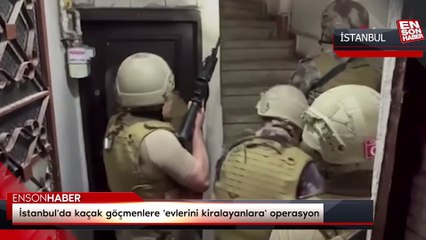 İstanbul'da kaçak göçmenlere 'evlerini kiralayanlara' operasyon