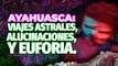 Viajes astrales, alucinaciones y euforia, esta es la historia de la ayahuasca