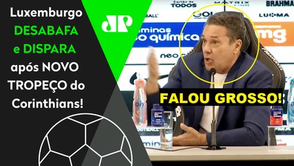 DESABAFOU! "NÃO É DESCULPA! Mas a GRANDE VERDADE é que o Corinthians NÃO TEM..." Luxemburgo DISPARA!