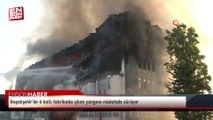 Başakşehir'de 6 katlı fabrikada çıkan yangına müdahale sürüyor