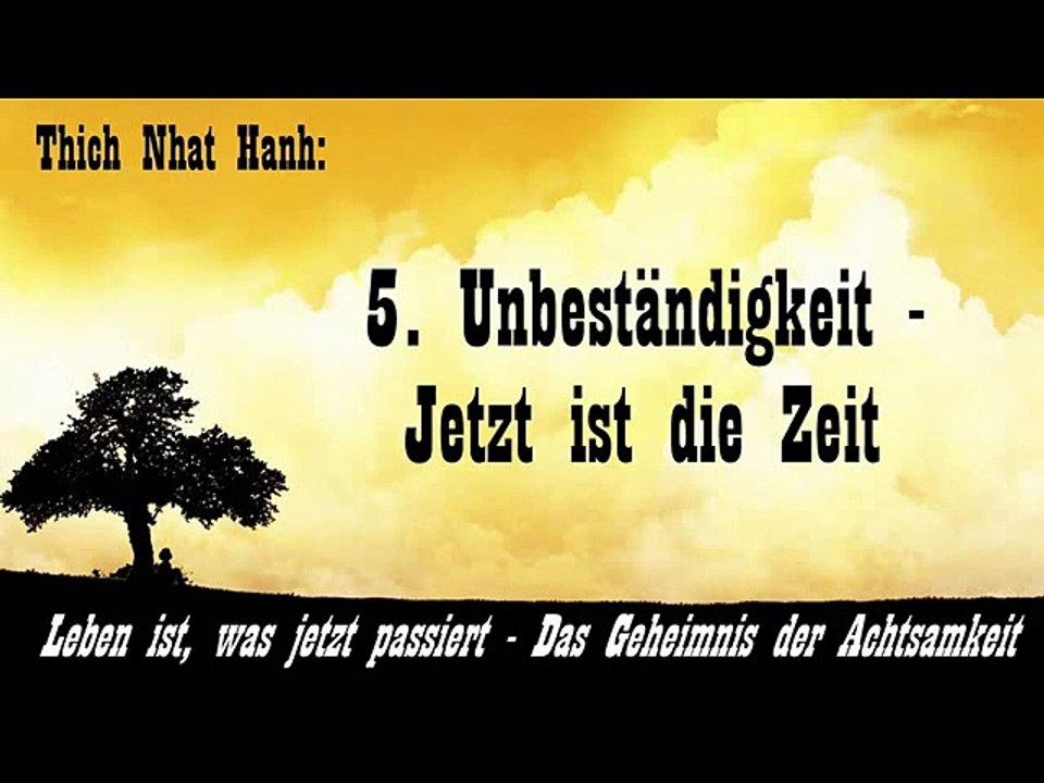 5. Unbeständigkeit - Jetzt ist die Zeit - Leben ist, was jetzt passiert