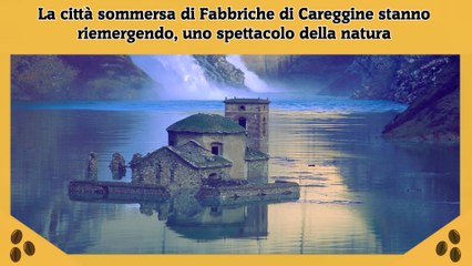 La città sommersa di Fabbriche di Careggine stanno riemergendo, uno spettacolo della natura