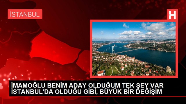 İMAMOĞLU BENİM ADAY OLDUĞUM TEK ŞEY VAR İSTANBUL'DA OLDUĞU GİBİ, BÜYÜK BİR DEĞİŞİM