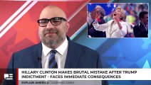 Hillary Clinton Makes Brutal Mistake After Trump Indictment - Faces Immediate Consequences
