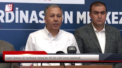 İçişleri Bakanı Ali Yerlikaya: Hatay'da 197 bin 248 konut yapılacak