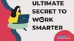 Ultimate Secret to Working Smarter