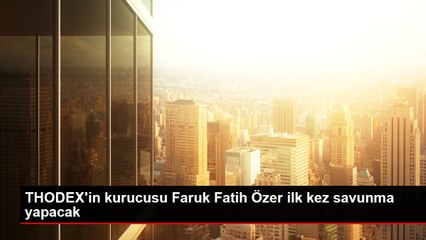 THODEX'in kurucusu Faruk Fatih Özer ilk kez savunma yapacak