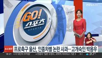 프로축구 울산, 인종차별 논란 사과…고개숙인 박용우
