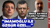 İsmail Saymaz Ekrem İmamoğlu Kulisini Açıkladı! 'Özgür Özel ile...'