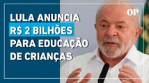 Lula anuncia R$ 2 bilhões para educação de crianças no Brasil