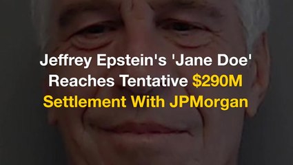 Jeffrey Epstein's 'Jane Doe' Reaches Tentative $290M Settlement With JPMorgan
