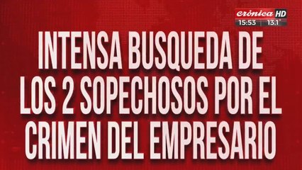 Intensa búsqueda de los 2 sospechosos por el crimen del empresario