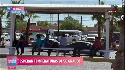 Mexicali espera temperaturas de 50 grados