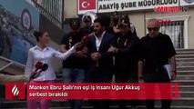 Ebru Şallı'nın eşi Uğur Akkuş serbest bırakıldı