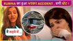 Shocking ! Rubina Dilaik Met With A Car Accident, Says 'Main Shock Mein....