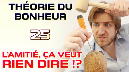 L'amitié, ça veut rien dire !? - Théorie du Bonheur - 25