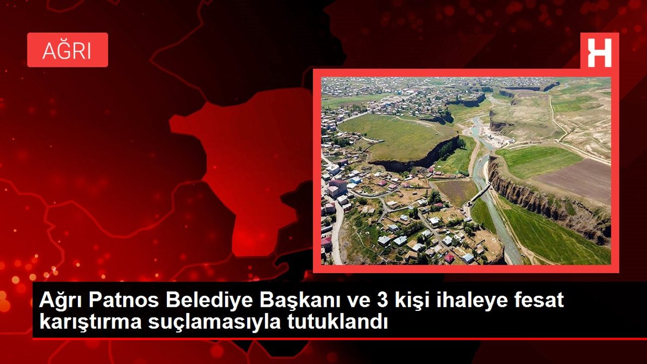 Ağrı Patnos Belediye Başkanı ve 3 kişi ihaleye fesat karıştırma suçlamasıyla tutuklandı