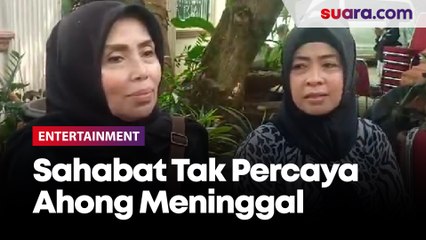 Dianggap Dokter, Sahabat Tak Percaya Ahong Meninggal