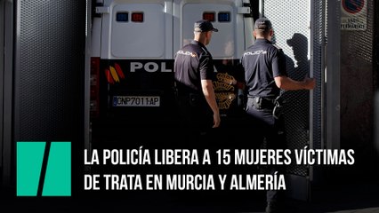 La policía libera a 15 mujeres víctimas de trata en Murcia y Almería