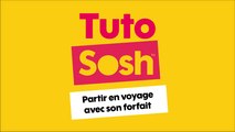 Tuto Sosh - Partir en voyage avec son forfait Sosh