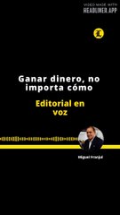 EDITORIAL | GANAR DINERO, NO IMPORTA CÓMO