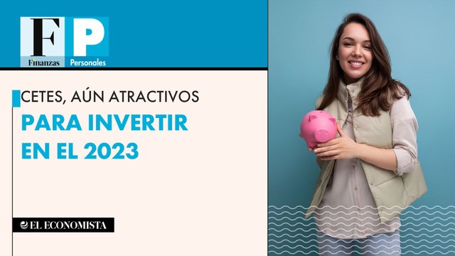 Cetes, aún atractivos para invertir en el 2023