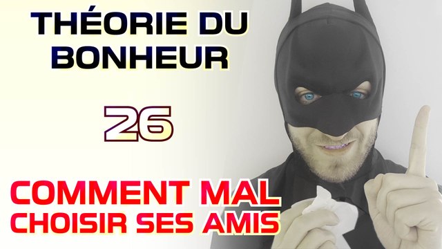 Comment mal choisir ses amis - Théorie du Bonheur - 26