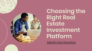 Selecting the Right Real Estate Investment Platform | Martin Kay Houston