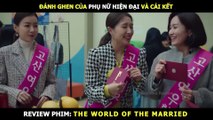 Review Phim Đánh Ghen Của Phụ Nữ Hiện Đại Sẽ Như Thế Nào - Tóm Tắt Phim Thế Giới Hôn Nhân Bản Full