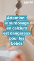 Attention : le surdosage en calcium est dangereux pour les bébés