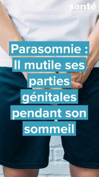 Parasomnie : Il mutile ses parties génitales pendant son sommeil