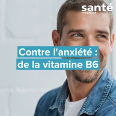 Contre l'anxiété : de la vitamine B6