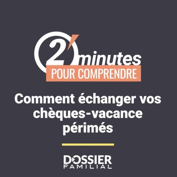 2 min pour comprendre : comment échanger ses chèques-vacances périmés