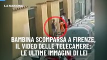 Bambina scomparsa a Firenze, il video delle telecamere: le ultime immagini di lei