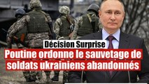 Poutine ordonne le sauvetage de plusieurs soldats ukrainiens abandonnés