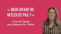Mon enfant ne m'écoute pas ? | L'avis de l'expert